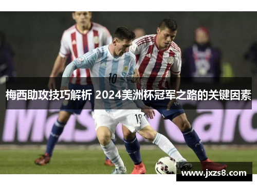 梅西助攻技巧解析 2024美洲杯冠军之路的关键因素