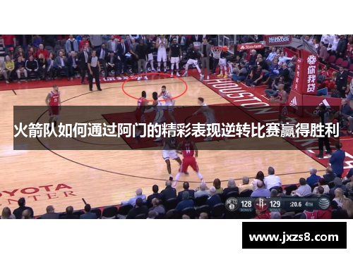 火箭队如何通过阿门的精彩表现逆转比赛赢得胜利