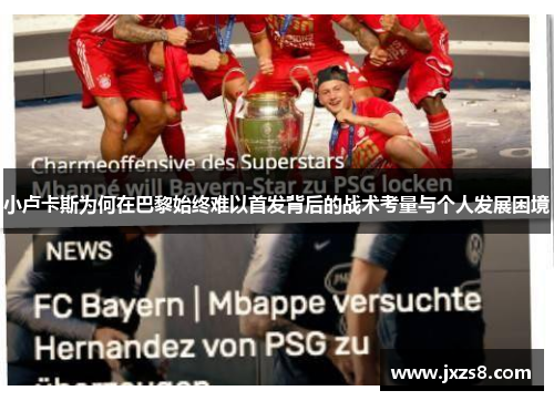 小卢卡斯为何在巴黎始终难以首发背后的战术考量与个人发展困境