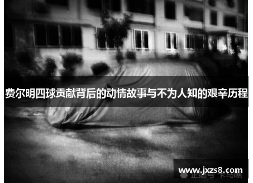 费尔明四球贡献背后的动情故事与不为人知的艰辛历程