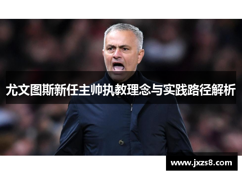尤文图斯新任主帅执教理念与实践路径解析