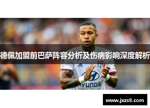 德佩加盟前巴萨阵容分析及伤病影响深度解析