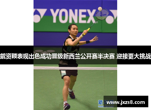 戴资颖表现出色成功晋级新西兰公开赛半决赛 迎接更大挑战