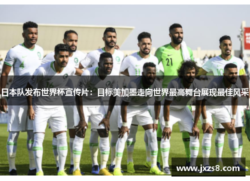 日本队发布世界杯宣传片：目标美加墨走向世界最高舞台展现最佳风采