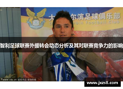 智利足球联赛外援转会动态分析及其对联赛竞争力的影响